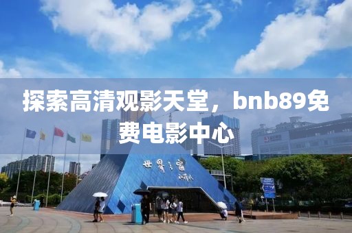 探索高清觀影天堂，bnb89免費(fèi)電影中心