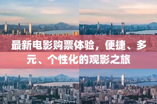 最新電影購票體驗，便捷、多元、個性化的觀影之旅