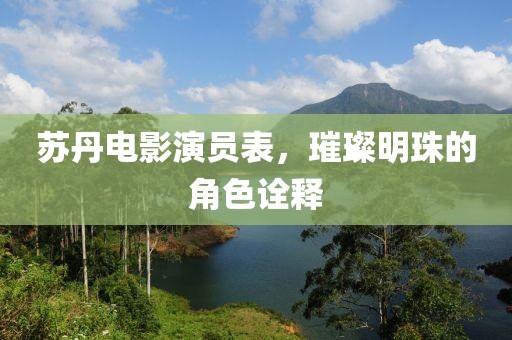 蘇丹電影演員表，璀璨明珠的角色詮釋