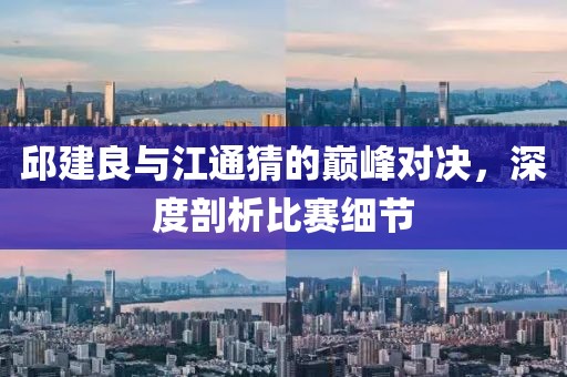 邱建良與江通猜的巔峰對(duì)決，深度剖析比賽細(xì)節(jié)