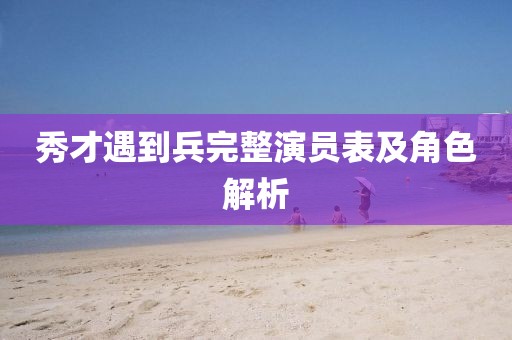 秀才遇到兵完整演員表及角色解析