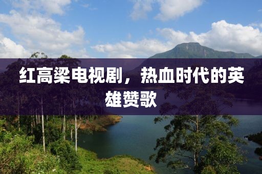 紅高梁電視劇，熱血時(shí)代的英雄贊歌