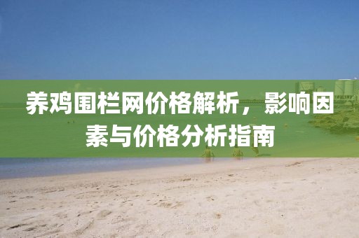 養(yǎng)雞圍欄網(wǎng)價(jià)格解析，影響因素與價(jià)格分析指南