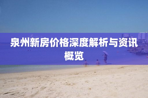 泉州新房?jī)r(jià)格深度解析與資訊概覽