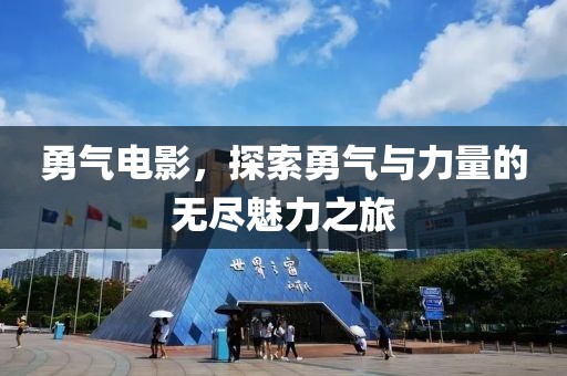 勇氣電影，探索勇氣與力量的無(wú)盡魅力之旅