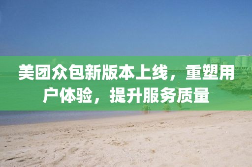 美團(tuán)眾包新版本上線，重塑用戶體驗(yàn)，提升服務(wù)質(zhì)量