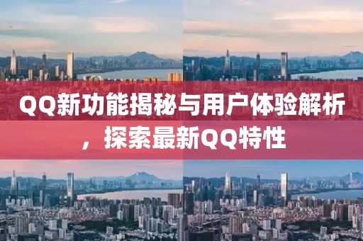 QQ新功能揭秘與用戶體驗(yàn)解析，探索最新QQ特性