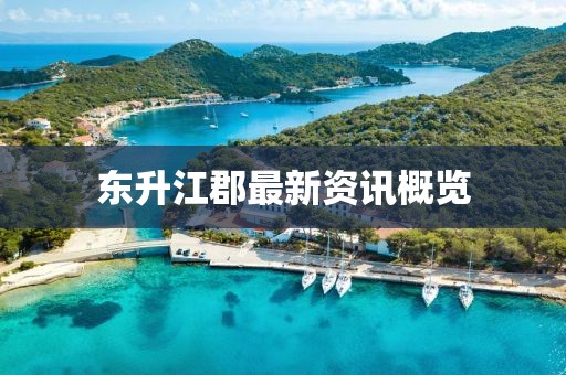 東升江郡最新資訊概覽
