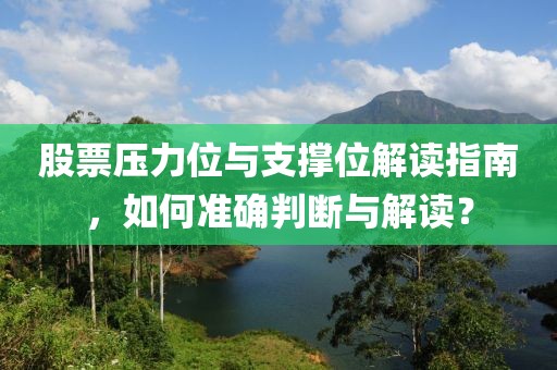股票壓力位與支撐位解讀指南，如何準(zhǔn)確判斷與解讀？