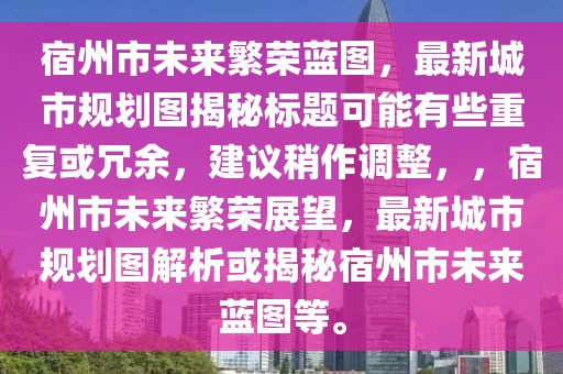 宿州市未來繁榮藍圖，最新城市規(guī)劃圖揭秘標題可能有些重復或冗余，建議稍作調(diào)整，，宿州市未來繁榮展望，最新城市規(guī)劃圖解析或揭秘宿州市未來藍圖等。