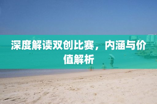 深度解讀雙創(chuàng)比賽，內涵與價值解析