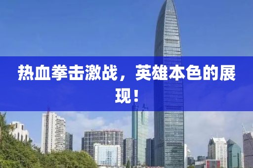 熱血拳擊激戰(zhàn)，英雄本色的展現(xiàn)！