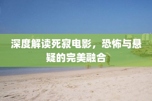 深度解讀死寂電影，恐怖與懸疑的完美融合