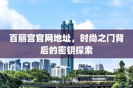 百麗宮官網(wǎng)地址，時(shí)尚之門背后的密鑰探索