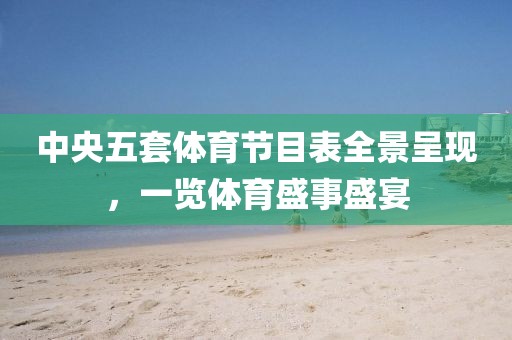 中央五套體育節(jié)目表全景呈現(xiàn)，一覽體育盛事盛宴