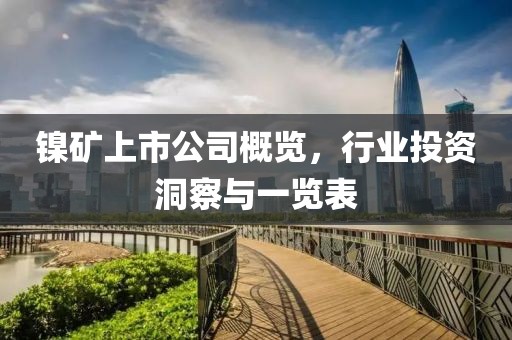 鎳礦上市公司概覽，行業(yè)投資洞察與一覽表