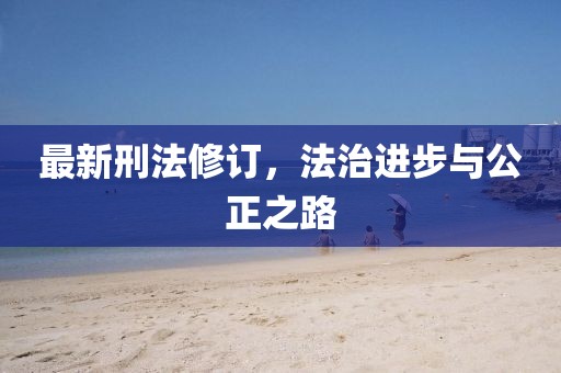 最新刑法修訂，法治進步與公正之路