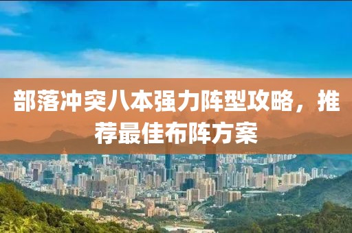 部落沖突八本強力陣型攻略，推薦最佳布陣方案