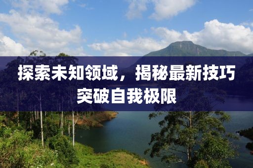 探索未知領(lǐng)域，揭秘最新技巧突破自我極限