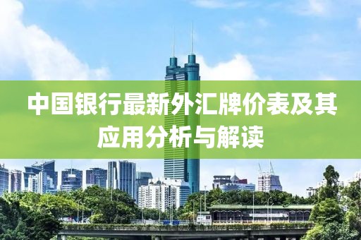 中國銀行最新外匯牌價(jià)表及其應(yīng)用分析與解讀