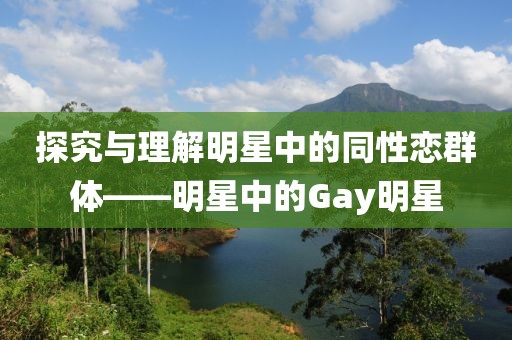 探究與理解明星中的同性戀群體——明星中的Gay明星