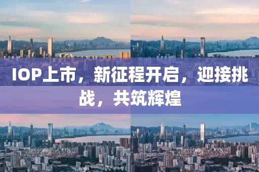 IOP上市，新征程開啟，迎接挑戰(zhàn)，共筑輝煌