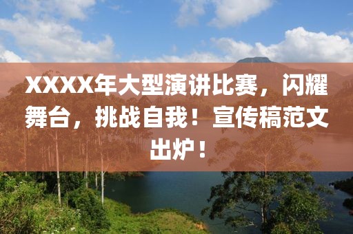 XXXX年大型演講比賽，閃耀舞臺，挑戰(zhàn)自我！宣傳稿范文出爐！