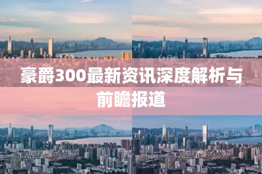 豪爵300最新資訊深度解析與前瞻報道