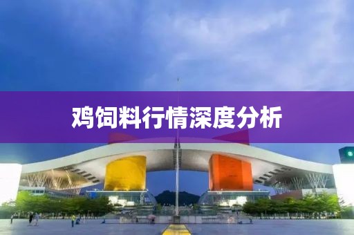 雞飼料行情深度分析