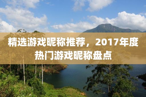 精選游戲昵稱推薦，2017年度熱門游戲昵稱盤點