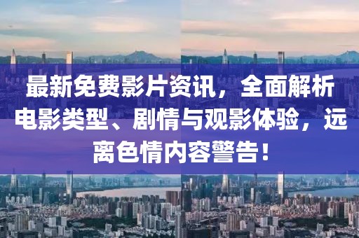 最新免費影片資訊，全面解析電影類型、劇情與觀影體驗，遠離色情內(nèi)容警告！
