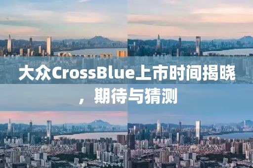 大眾CrossBlue上市時(shí)間揭曉，期待與猜測