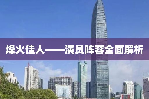 烽火佳人——演員陣容全面解析