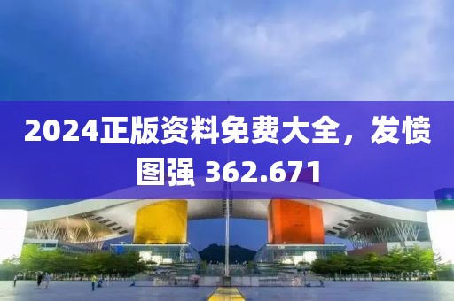 2024正版資料免費大全，發(fā)憤圖強 362.671