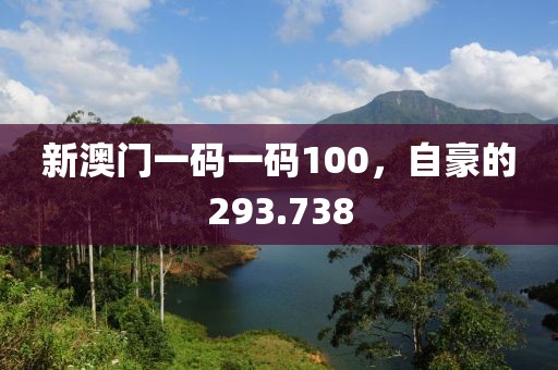 新澳門一碼一碼100，自豪的293.738