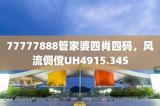 77777888管家婆四肖四碼，風(fēng)流倜儻UH4915.345