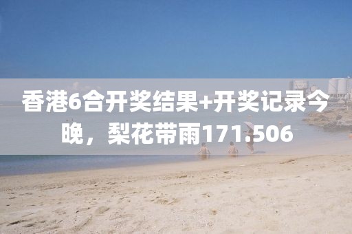 香港6合開獎(jiǎng)結(jié)果+開獎(jiǎng)記錄今晚，梨花帶雨171.506