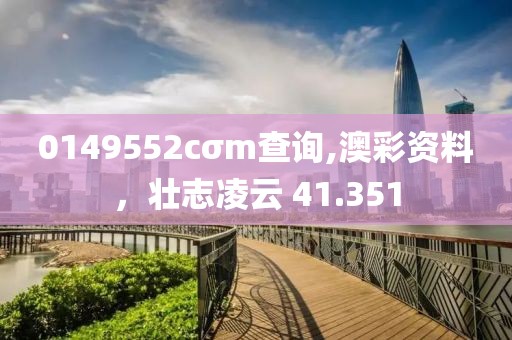 0149552cσm查詢,澳彩資料，壯志凌云 41.351