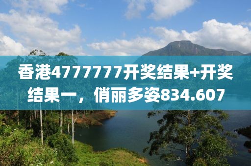 香港4777777開獎結(jié)果+開獎結(jié)果一，俏麗多姿834.607
