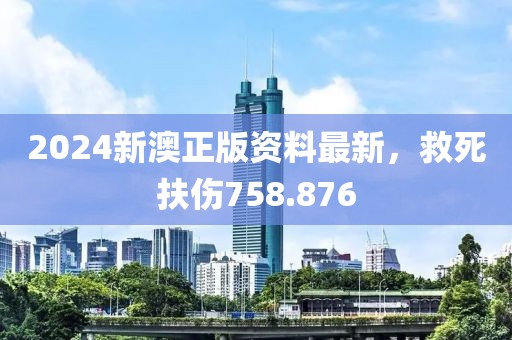 2024新澳正版資料最新，救死扶傷758.876
