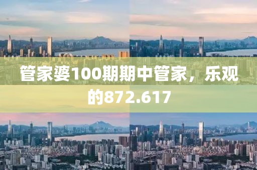 管家婆100期期中管家，樂觀的872.617
