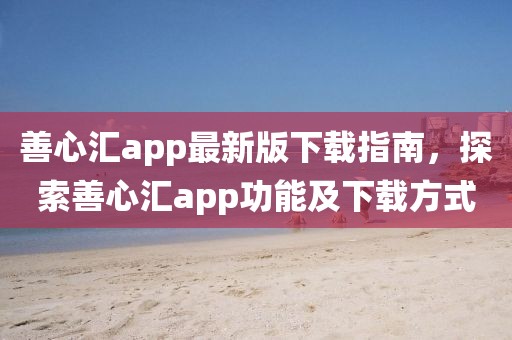 善心匯app最新版下載指南，探索善心匯app功能及下載方式