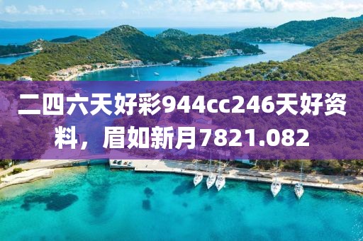 二四六天好彩944cc246天好資料，眉如新月7821.082
