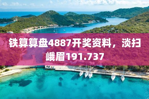 鐵算算盤4887開獎資料，淡掃峨眉191.737