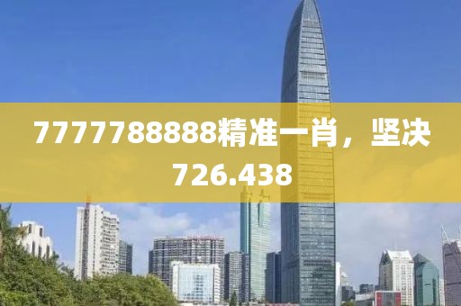 7777788888精準一肖，堅決726.438