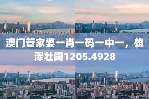 澳門管家婆一肖一碼一中一，雄渾壯闊1205.4928