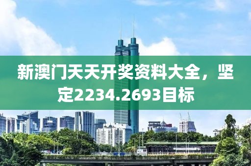 新澳門天天開獎資料大全，堅定2234.2693目標(biāo)