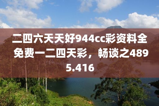 二四六天天好944cc彩資料全 免費(fèi)一二四天彩，暢談之4895.416