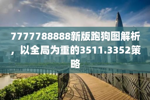 7777788888新版跑狗圖解析，以全局為重的3511.3352策略