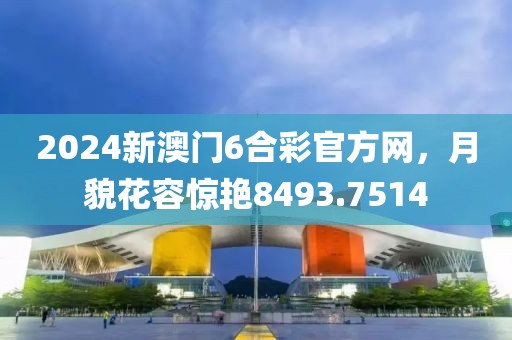 2024新澳門6合彩官方網(wǎng)，月貌花容驚艷8493.7514